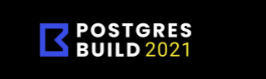 Postgres Build 2021 for builders, creators, innovators